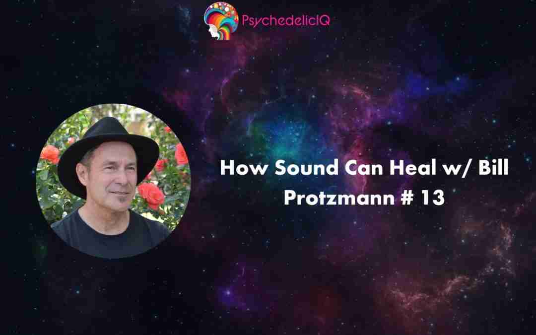How Sound Can Heal w/ Bill Protzmann # 13