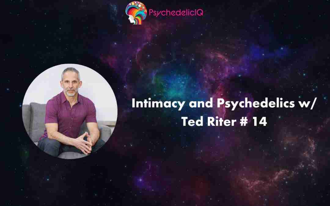 Intimacy and Psychedelics w/ Ted Riter # 14